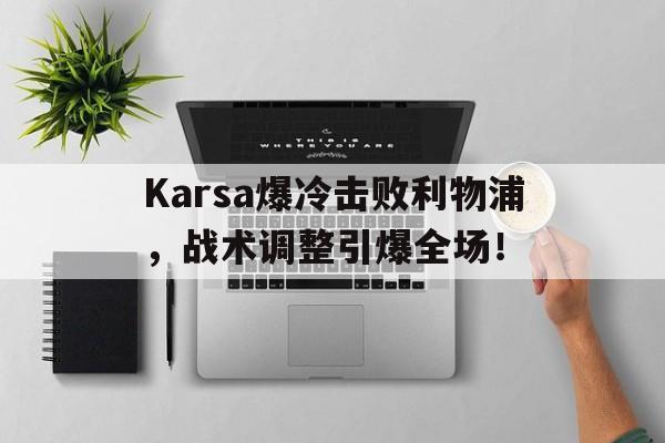 Karsa爆冷击败利物浦，战术调整引爆全场！